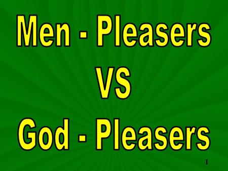 1. 2 Whom do we seek to please ? Eph 6:6-7 Not with eye-service, as men- pleasers; but as the servants of Christ, doing the will of God from the heart;