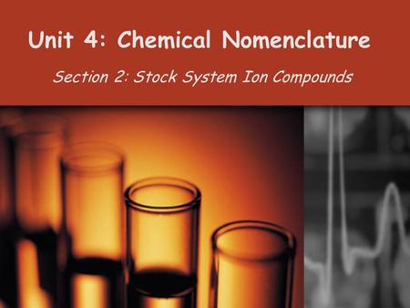 Unit 4: Chemical Nomenclature Section 2: Stock System Ion Compounds.