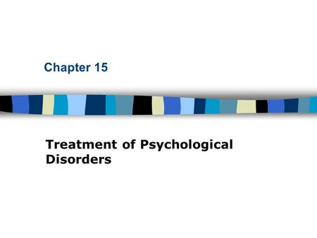 Chapter 15 Treatment of Psychological Disorders. Table of Contents Types of Treatment Psychotherapy –Insight therapies “talk therapy” –Behavior therapies.