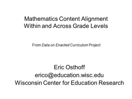 Mathematics Content Alignment Within and Across Grade Levels Eric Osthoff Wisconsin Center for Education Research From Data on.