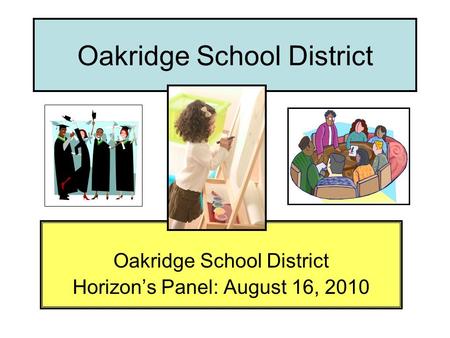 Oakridge School District Horizon’s Panel: August 16, 2010.