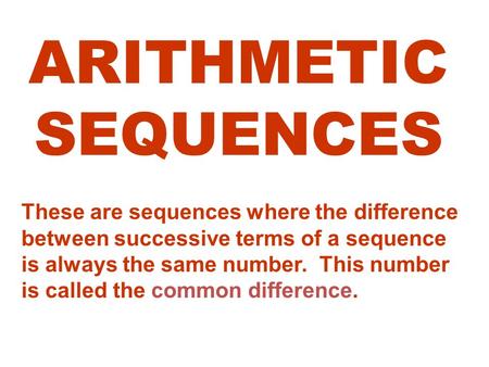 ARITHMETIC SEQUENCES These are sequences where the difference between successive terms of a sequence is always the same number. This number is called the.