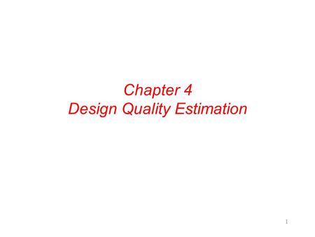 1 Chapter 4 Design Quality Estimation. 2 Estimation l Estimates allow – Evaluation of design quality – Design space exploration l Design model – Represents.