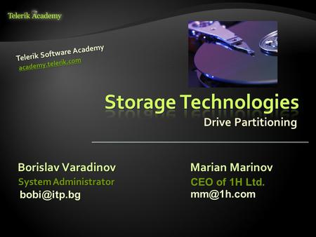 Drive Partitioning Borislav Varadinov Telerik Software Academy academy.telerik.com System Administrator Marian Marinov CEO of 1H Ltd.