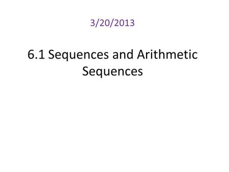 6.1 Sequences and Arithmetic Sequences 3/20/2013.