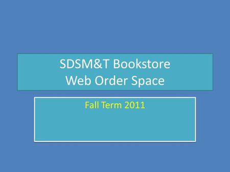 SDSM&T Bookstore Web Order Space Fall Term 2011. Current Facility Actual Use: – Online order fulfillment (& everything else) Strategy/Goals: – Two-three.