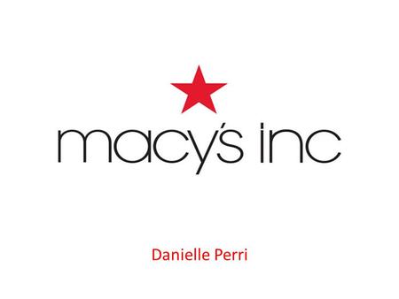 Danielle Perri. Macy’s Inc. : History Originally founded as Federated Department Stores in 1929 in Columbus, Ohio Born through the combination of : Abraham.