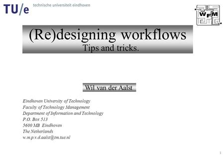 1 (Re)designing workflows Tips and tricks. Wil van der Aalst Eindhoven University of Technology Faculty of Technology Management Department of Information.