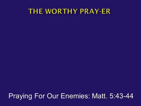 Praying For Our Enemies: Matt. 5:43-44