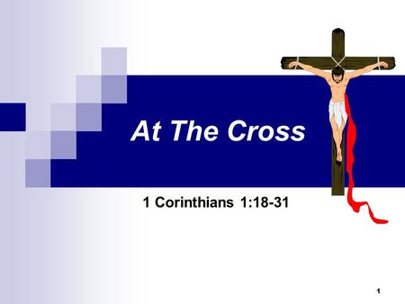 1 At The Cross 1 Corinthians 1:18-31. 2 At The Cross God Demanded the Shedding of Blood! 2.