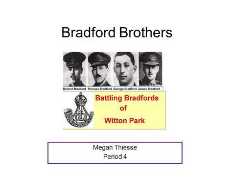 Bradford Brothers Megan Thiesse Period 4. The oldest brother was Thomas, then George, then James, then Roland.