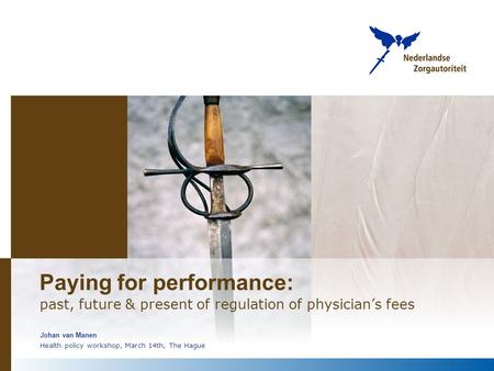 Paying for performance: past, future & present of regulation of physician’s fees Johan van Manen Health policy workshop, March 14th, The Hague.