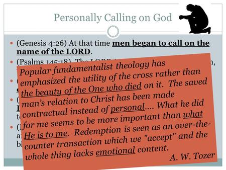 Personally Calling on God (Genesis 4:26) At that time men began to call on the name of the LORD. (Psalms 145:18) The LORD is near to all who call on him,