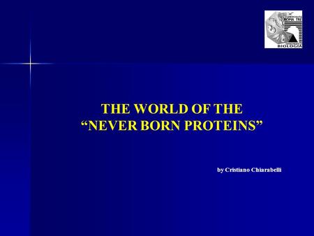 THE WORLD OF THE “NEVER BORN PROTEINS” by Cristiano Chiarabelli.