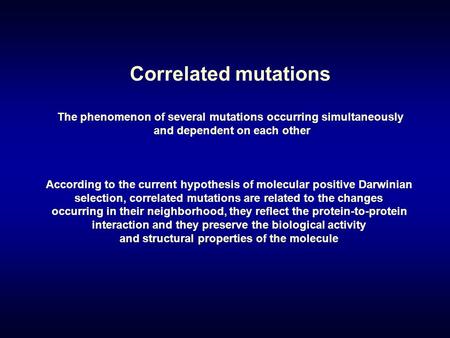 Correlated mutations The phenomenon of several mutations occurring simultaneously and dependent on each other According to the current hypothesis of molecular.