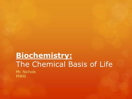 Biochemistry: The Chemical Basis of Life Mr. Nichols PHHS.