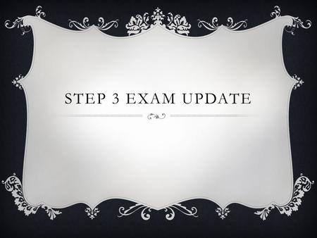 STEP 3 EXAM UPDATE. STEP 3 UPDATE CONT.  For those that took the restructured exam in November we should start seeing exams scores coming in starting.