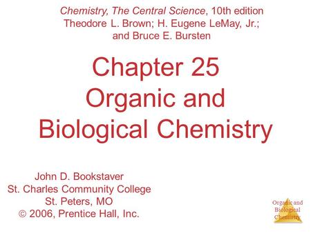 Organic and Biological Chemistry Chapter 25 Organic and Biological Chemistry Chemistry, The Central Science, 10th edition Theodore L. Brown; H. Eugene.