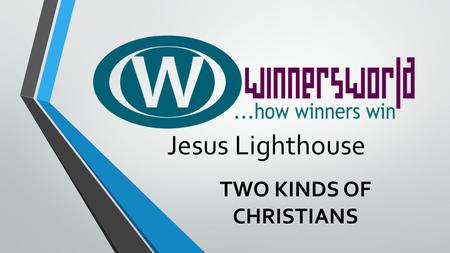 Jesus Lighthouse TWO KINDS OF CHRISTIANS. TEXT Php 3:18 (For many walk, (peripateo: to regulate one’s life or conduct one’s self) of whom I have told.