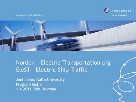 Norden – Electric Transportation prg EleST – Electric Ship Traffic Jani Laine, Aalto University Program Kick of 1.4.2011 Oslo, Norway.