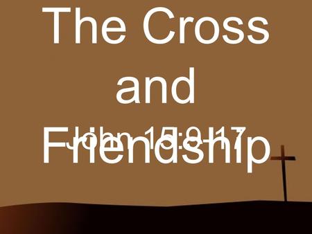 The Cross and Friendship John 15:9-17. Ever Wonder? Ever wonder why God would call us friends?