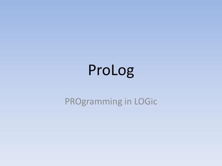 ProLog PROgramming in LOGic. Description of Prolog Prolog stands for PROgramming in LOGic. It is a nonprocedural and declarative language.