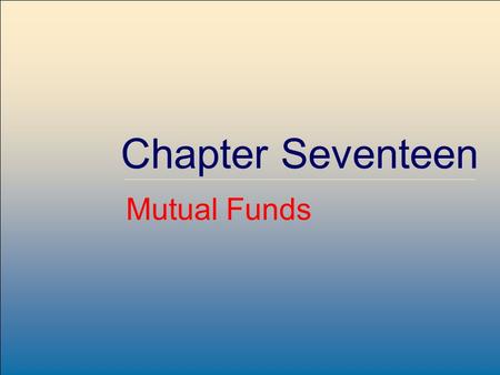 ©2007, The McGraw-Hill Companies, All Rights Reserved 17-1 McGraw-Hill/Irwin Chapter Seventeen Mutual Funds.