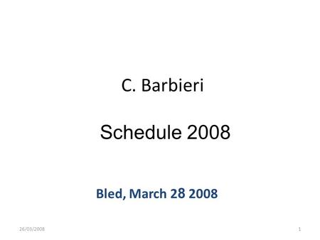 C. Barbieri Schedule 2008 Bled, March 2 8 2008 26/03/20081.