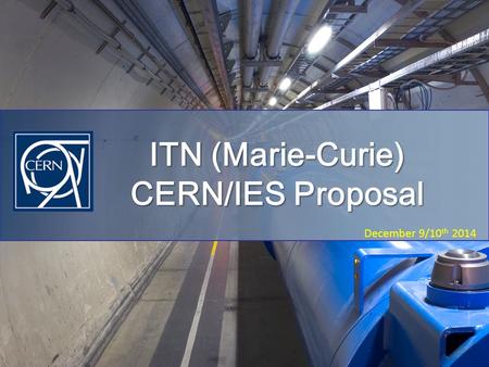 ESA/ESTEC CERN Visit December 9/10 th 2014 ITN (Marie-Curie) CERN/IES Proposal.