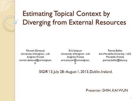 Estimating Topical Context by Diverging from External Resources SIGIR’13, July 28–August 1, 2013, Dublin, Ireland. Presenter: SHIH, KAI WUN Romain Deveaud.