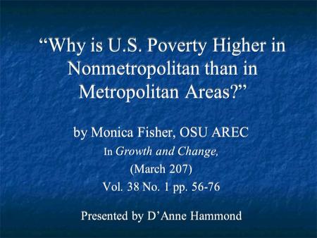 “Why is U.S. Poverty Higher in Nonmetropolitan than in Metropolitan Areas?” by Monica Fisher, OSU AREC In Growth and Change, (March 207) Vol. 38 No. 1.