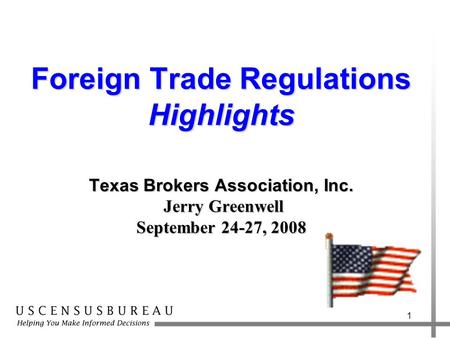 1 Foreign Trade Regulations Highlights Texas Brokers Association, Inc. Jerry Greenwell September 24-27, 2008.