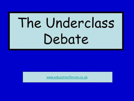 The Underclass Debate www.educationforum.co.uk. Who are the underclass? Historically, the underclass are people who were seen as below the working class,