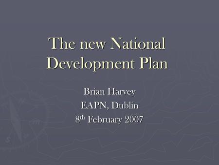 The new National Development Plan Brian Harvey EAPN, Dublin 8 th February 2007.