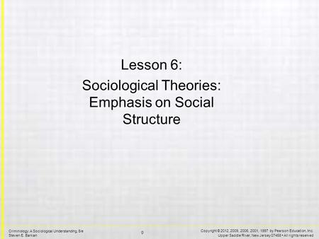 Copyright © 2012, 2009, 2006, 2001, 1997 by Pearson Education, Inc. Upper Saddle River, New Jersey 07458 All rights reserved 0 Criminology: A Sociological.