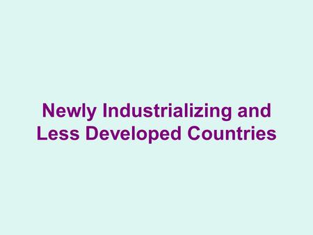 Newly Industrializing and Less Developed Countries.