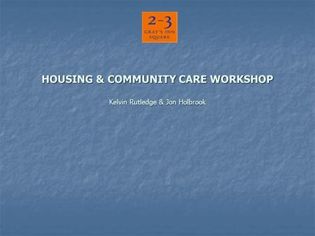 HOUSING & COMMUNITY CARE WORKSHOP Kelvin Rutledge & Jon Holbrook.