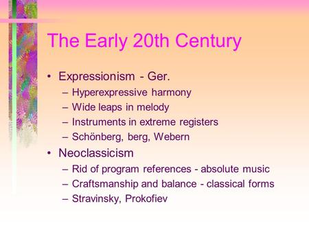 The Early 20th Century Expressionism - Ger. –Hyperexpressive harmony –Wide leaps in melody –Instruments in extreme registers –Schönberg, berg, Webern Neoclassicism.