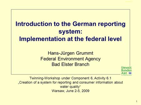 1 Introduction to the German reporting system: Implementation at the federal level Hans-Jürgen Grummt Federal Environment Agency Bad Elster Branch Titel.