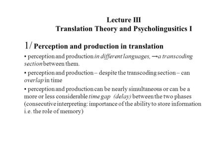 Lecture III Translation Theory and Psycholingusitics I 1/ Perception and production in translation perception and production in different languages, →a.