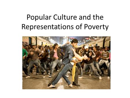 Popular Culture and the Representations of Poverty.