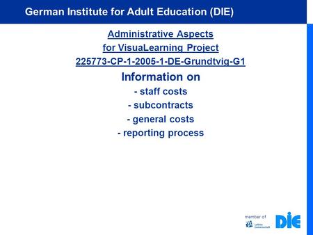 Member of German Institute for Adult Education (DIE) Administrative Aspects for VisuaLearning Project 225773-CP-1-2005-1-DE-Grundtvig-G1 Information on.