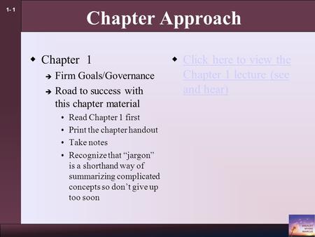 1- 1 Chapter Approach  Chapter 1  Firm Goals/Governance  Road to success with this chapter material Read Chapter 1 first Print the chapter handout Take.