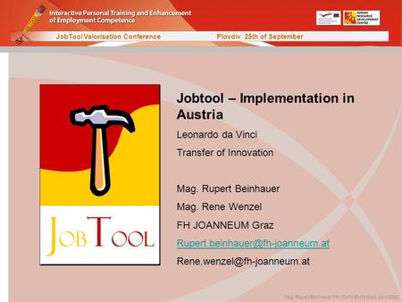 Mag. Rupert Beinhauer FH JOANNEUM Graz, April 2008 JobTool Valorisation Conference Plovdiv 25th of September Jobtool – Implementation in Austria Leonardo.