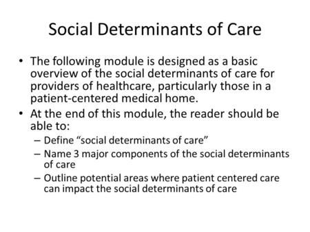 Social Determinants of Care The following module is designed as a basic overview of the social determinants of care for providers of healthcare, particularly.