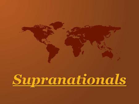 Supranationals. Coming Together or Falling Apart Devolution = decentralizing the unitary state, share policy-making with regional governments Integration.