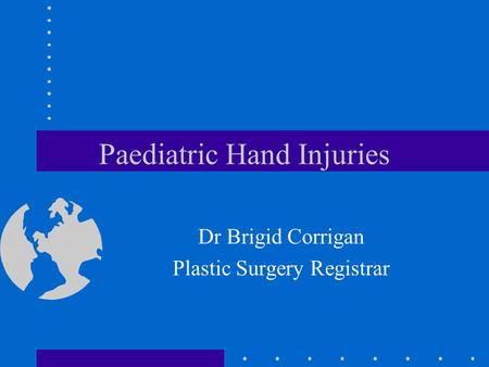 Paediatric Hand Injuries Dr Brigid Corrigan Plastic Surgery Registrar.