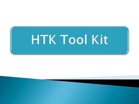 HTK Tool Kit. What is HTK tool kit HTK Tool Kit The HTK language modeling tools are a group of programs designed for constructing and testing statistical.