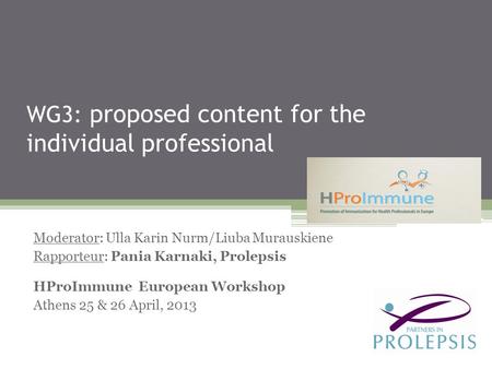 Moderator: Ulla Karin Nurm/Liuba Murauskiene Rapporteur: Pania Karnaki, Prolepsis HProImmune European Workshop Athens 25 & 26 April, 2013 WG3: proposed.