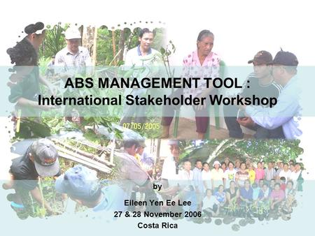 ABS MANAGEMENT TOOL : International Stakeholder Workshop by Eileen Yen Ee Lee 27 & 28 November 2006 Costa Rica.